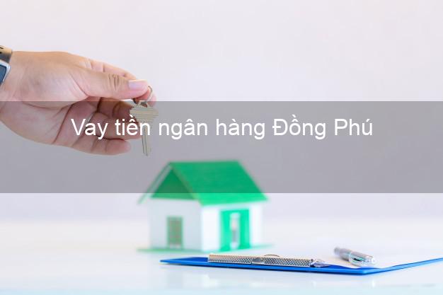 Vay tiền ngân hàng Đồng Phú Vay tiền ngân hàng Đồng Phú