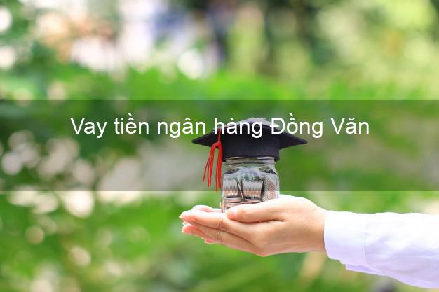 Vay tiền ngân hàng Đồng Văn Vay tiền ngân hàng Đồng Văn