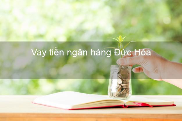 Vay tiền ngân hàng Đức Hòa Vay tiền ngân hàng Đức Hòa