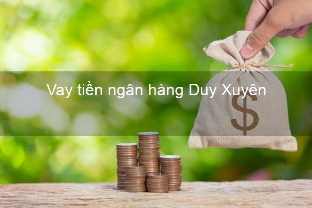 Vay tiền ngân hàng Duy Xuyên Vay tiền ngân hàng Duy Xuyên