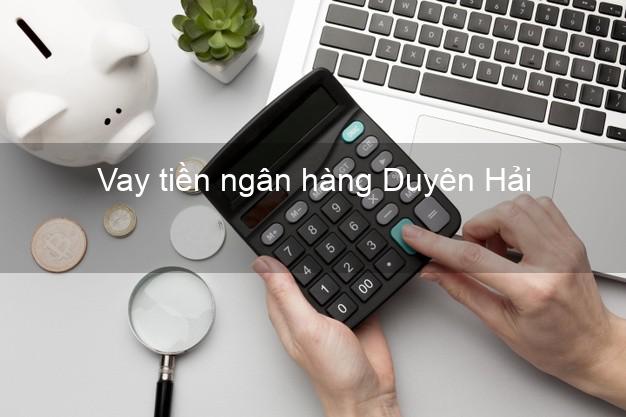 Vay tiền ngân hàng Duyên Hải Vay tiền ngân hàng Duyên Hải