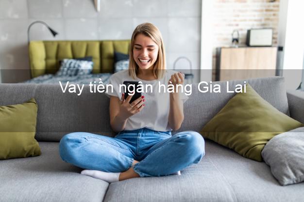 Vay tiền ngân hàng Gia Lai