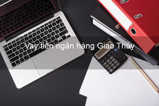 Vay tiền ngân hàng Giao Thủy Vay tiền ngân hàng Giao Thủy