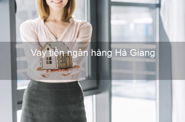 Vay tiền ngân hàng Hà Giang Vay tiền ngân hàng Hà Giang