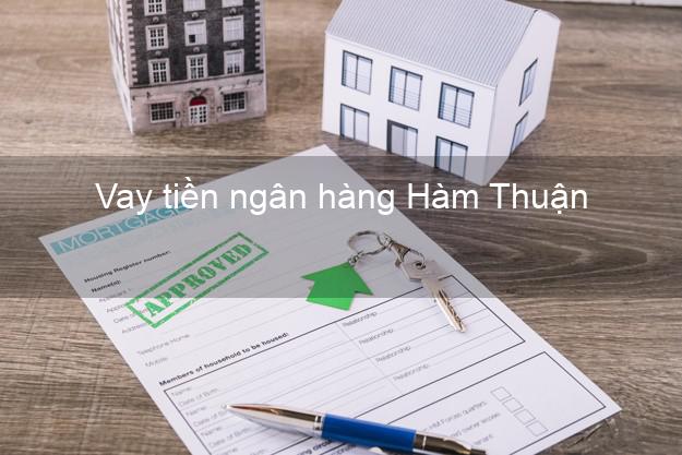 Vay tiền ngân hàng Hàm Thuận Vay tiền ngân hàng Hàm Thuận