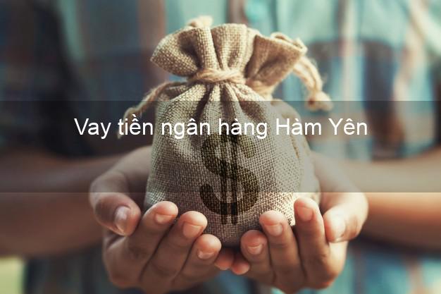 Vay tiền ngân hàng Hàm Yên Vay tiền ngân hàng Hàm Yên