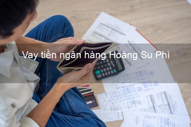 Vay tiền ngân hàng Hoàng Su Phì Vay tiền ngân hàng Hoàng Su Phì