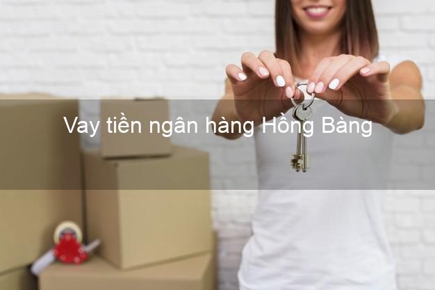 Vay tiền ngân hàng Hồng Bàng Vay tiền ngân hàng Hồng Bàng