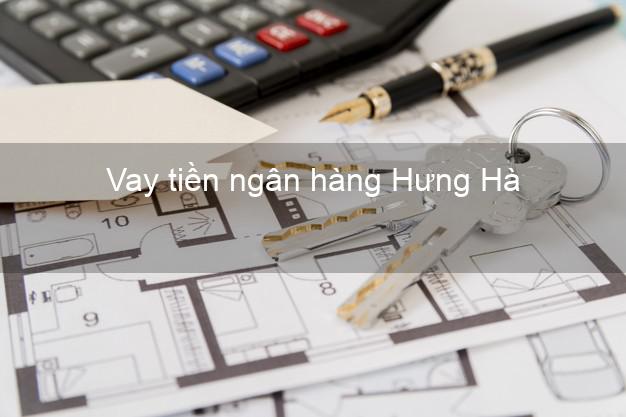 Vay tiền ngân hàng Hưng Hà
