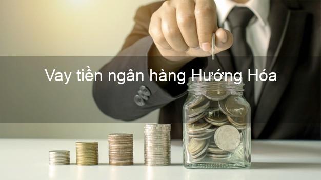 Vay tiền ngân hàng Hướng Hóa Vay tiền ngân hàng Hướng Hóa