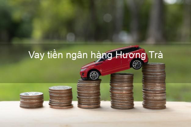 Vay tiền ngân hàng Hương Trà Vay tiền ngân hàng Hương Trà
