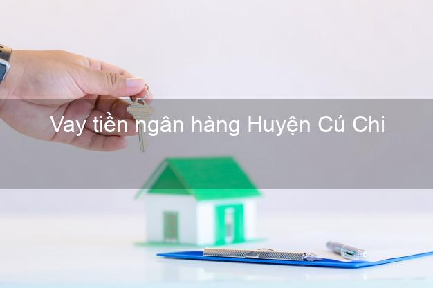 Vay tiền ngân hàng Huyện Củ Chi Vay tiền ngân hàng Huyện Củ Chi