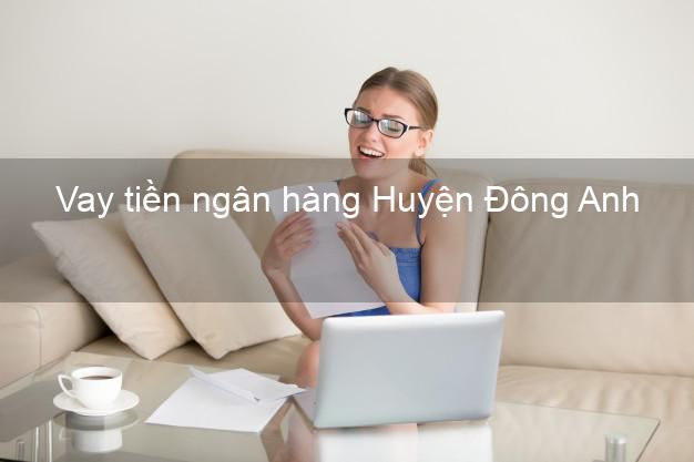 Vay tiền ngân hàng Huyện Đông Anh Vay tiền ngân hàng Huyện Đông Anh