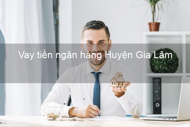 Vay tiền ngân hàng Huyện Gia Lâm Vay tiền ngân hàng Huyện Gia Lâm