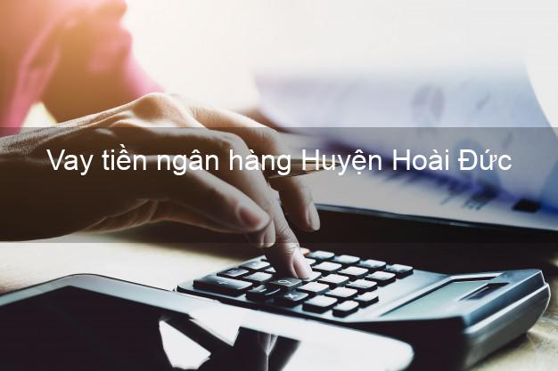 Vay tiền ngân hàng Huyện Hoài Đức Vay tiền ngân hàng Huyện Hoài Đức