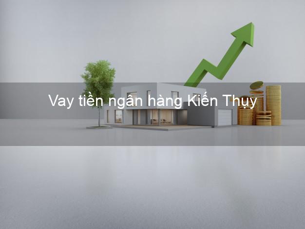 Vay tiền ngân hàng Kiến Thụy Vay tiền ngân hàng Kiến Thụy