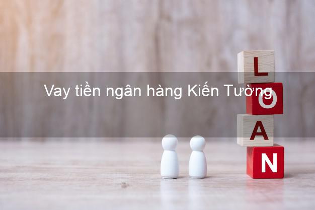 Vay tiền ngân hàng Kiến Tường