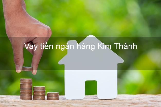 Vay tiền ngân hàng Kim Thành Vay tiền ngân hàng Kim Thành