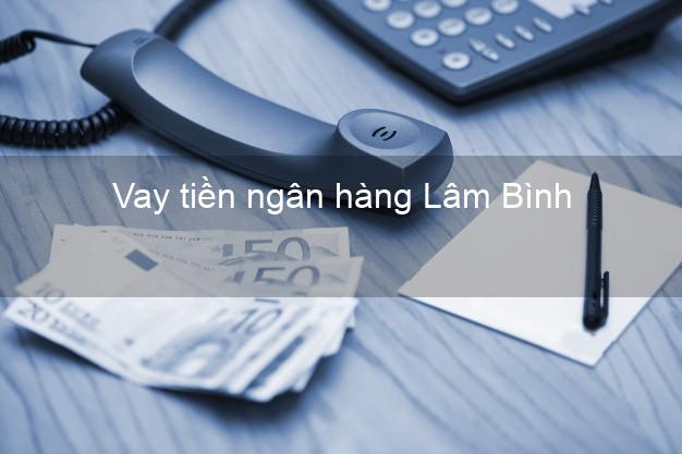 Vay tiền ngân hàng Lâm Bình Vay tiền ngân hàng Lâm Bình