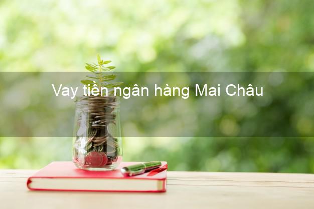 Vay tiền ngân hàng Mai Châu Vay tiền ngân hàng Mai Châu