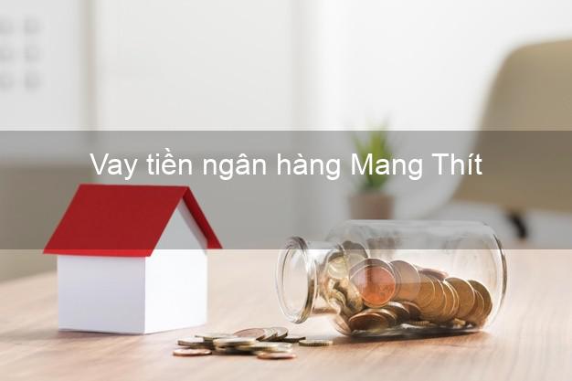 Vay tiền ngân hàng Mang Thít Vay tiền ngân hàng Mang Thít