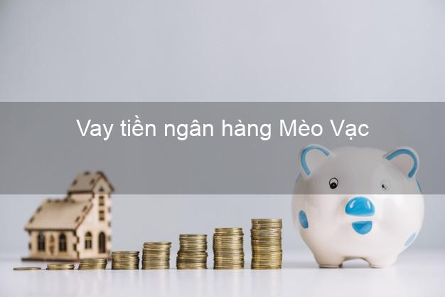 Vay tiền ngân hàng Mèo Vạc Vay tiền ngân hàng Mèo Vạc