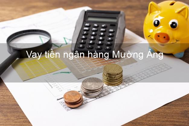 Vay tiền ngân hàng Mường Ảng Vay tiền ngân hàng Mường Ảng