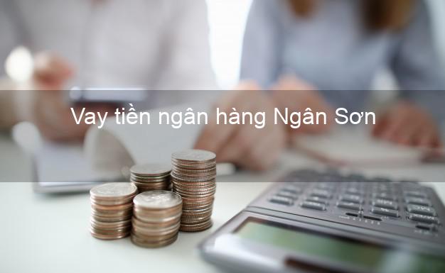 Vay tiền ngân hàng Ngân Sơn Vay tiền ngân hàng Ngân Sơn