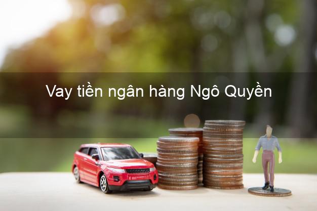 Vay tiền ngân hàng Ngô Quyền Vay tiền ngân hàng Ngô Quyền