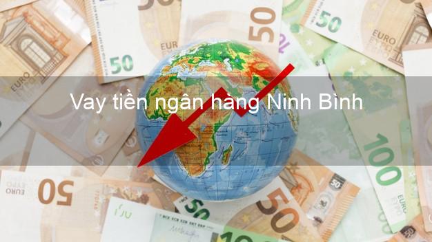 Vay tiền ngân hàng Ninh Bình Vay tiền ngân hàng Ninh Bình