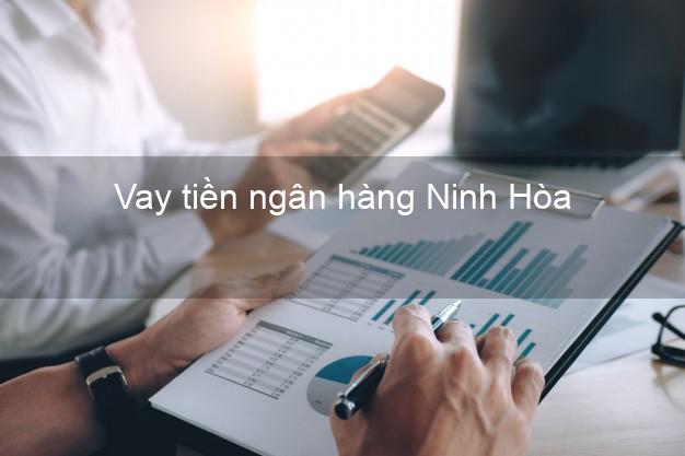 Vay tiền ngân hàng Ninh Hòa Vay tiền ngân hàng Ninh Hòa