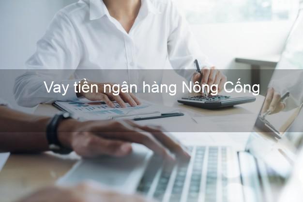 Vay tiền ngân hàng Nông Cống