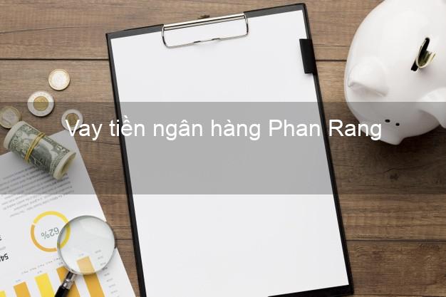 Vay tiền ngân hàng Phan Rang Vay tiền ngân hàng Phan Rang