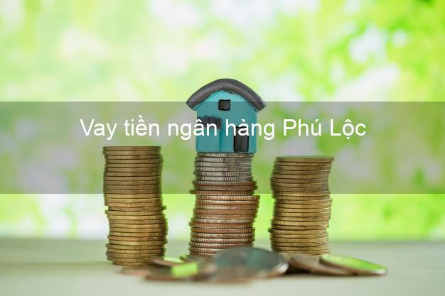 Vay tiền ngân hàng Phú Lộc Vay tiền ngân hàng Phú Lộc
