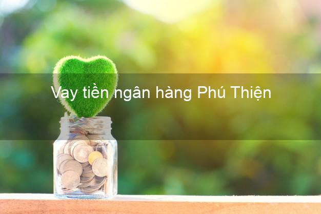 Vay tiền ngân hàng Phú Thiện Vay tiền ngân hàng Phú Thiện
