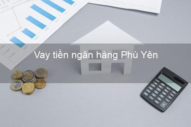 Vay tiền ngân hàng Phú Yên Vay tiền ngân hàng Phú Yên
