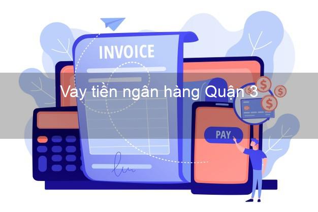 Vay tiền ngân hàng Quận 3 Vay tiền ngân hàng Quận 3