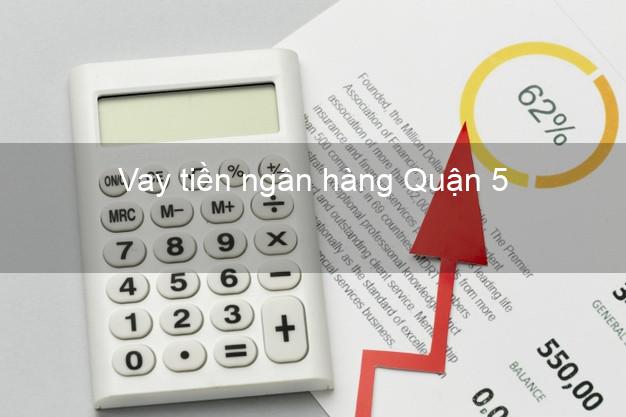 Vay tiền ngân hàng Quận 5 Vay tiền ngân hàng Quận 5