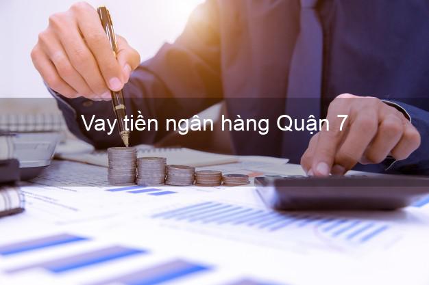 Vay tiền ngân hàng Quận 7 Vay tiền ngân hàng Quận 7
