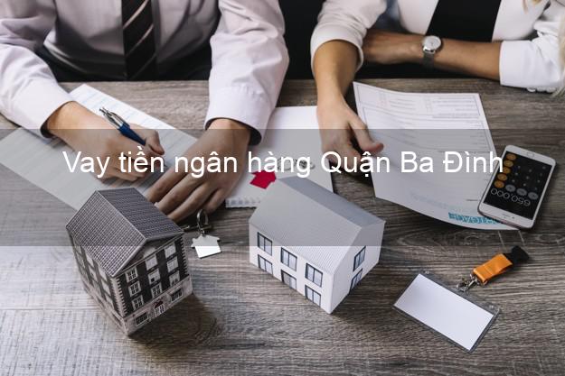 Vay tiền ngân hàng Quận Ba Đình Vay tiền ngân hàng Quận Ba Đình