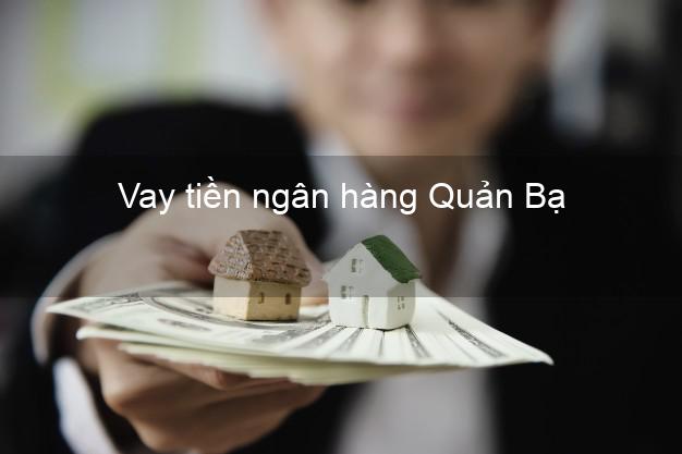 Vay tiền ngân hàng Quản Bạ Vay tiền ngân hàng Quản Bạ