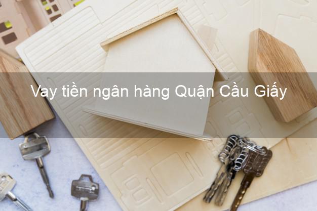 Vay tiền ngân hàng Quận Cầu Giấy Vay tiền ngân hàng Quận Cầu Giấy