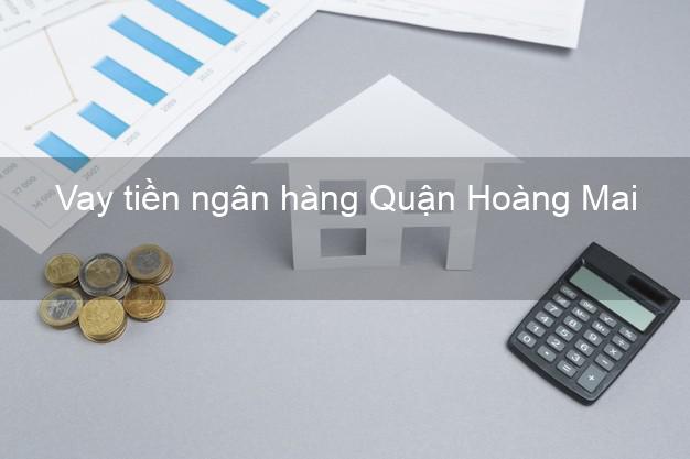 Vay tiền ngân hàng Quận Hoàng Mai Vay tiền ngân hàng Quận Hoàng Mai
