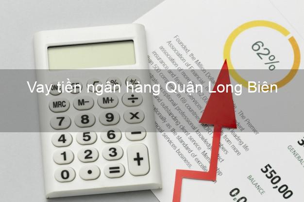Vay tiền ngân hàng Quận Long Biên Vay tiền ngân hàng Quận Long Biên