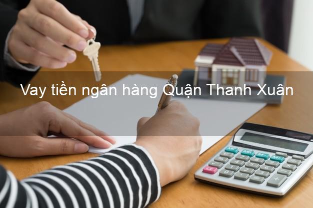 Vay tiền ngân hàng Quận Thanh Xuân