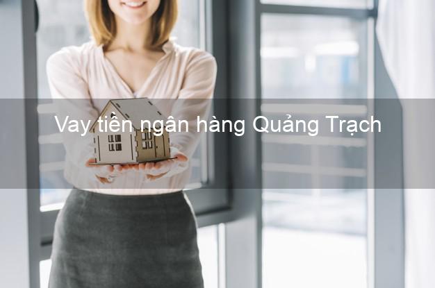 Vay tiền ngân hàng Quảng Trạch Vay tiền ngân hàng Quảng Trạch