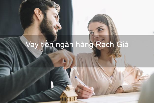Vay tiền ngân hàng Rạch Giá