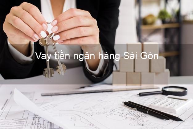 Vay tiền ngân hàng Sài Gòn Vay tiền ngân hàng Sài Gòn