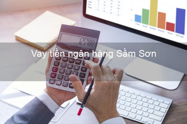 Vay tiền ngân hàng Sầm Sơn Vay tiền ngân hàng Sầm Sơn