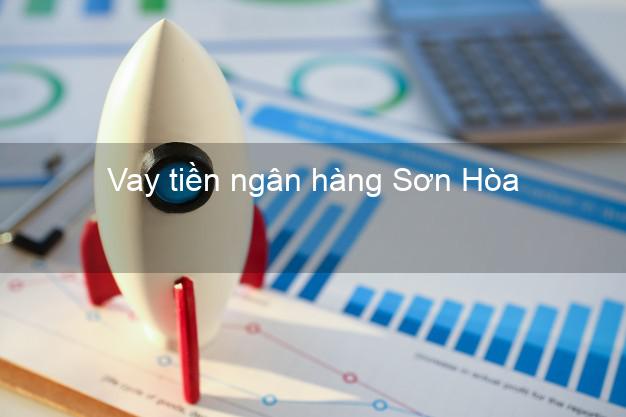 Vay tiền ngân hàng Sơn Hòa Vay tiền ngân hàng Sơn Hòa
